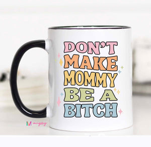 Don’t make mommy mug
